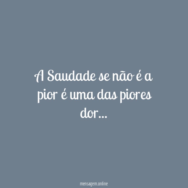 A Saudade se não é a pior é uma das piores dor