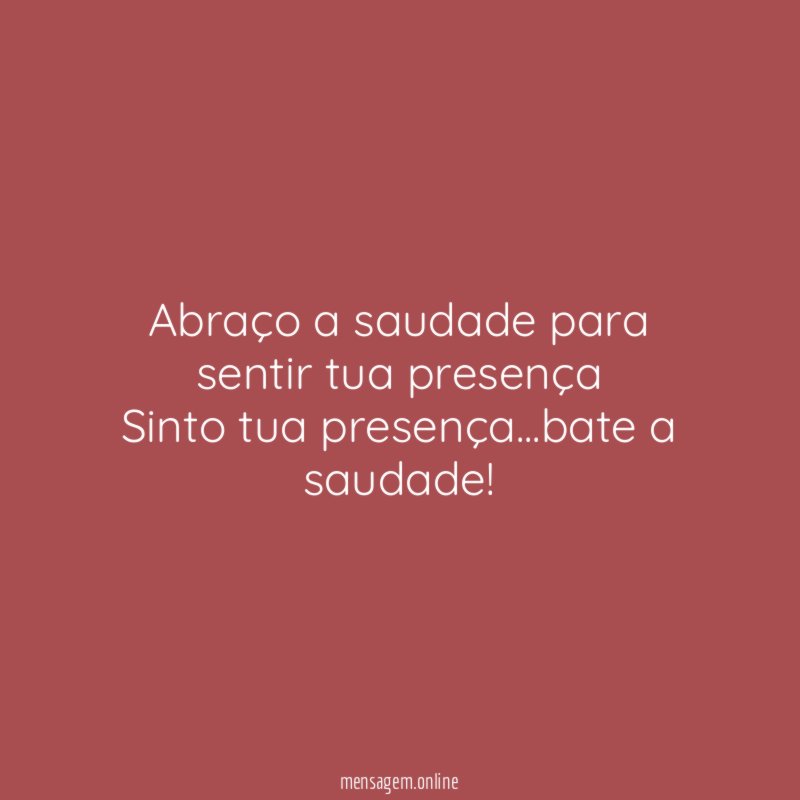 Abraço a saudade para sentir tua presença Sinto tua