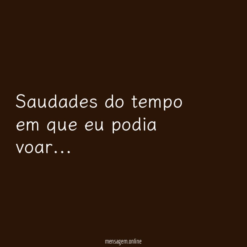 Saudades do tempo em que eu podia voar
