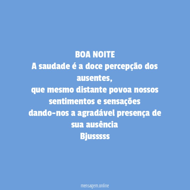 BOA NOITE A saudade é a doce percepção dos ausentes