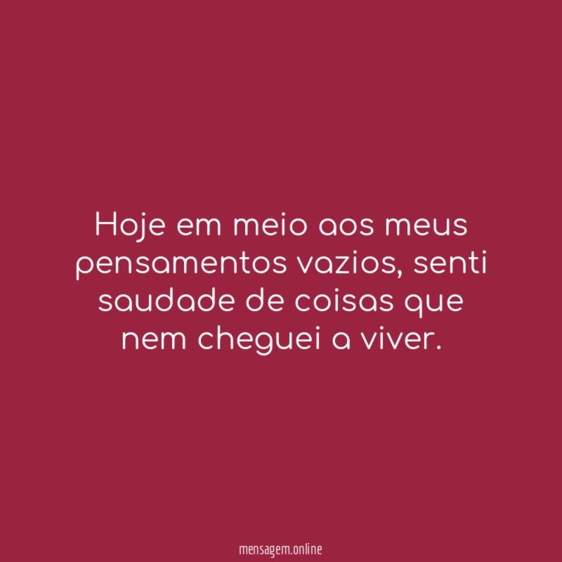 Hoje em meio aos meus pensamentos vazios