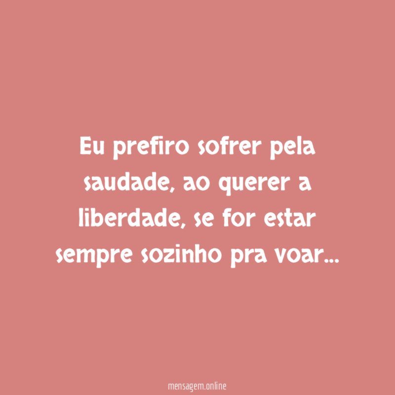 Eu prefiro sofrer pela saudade