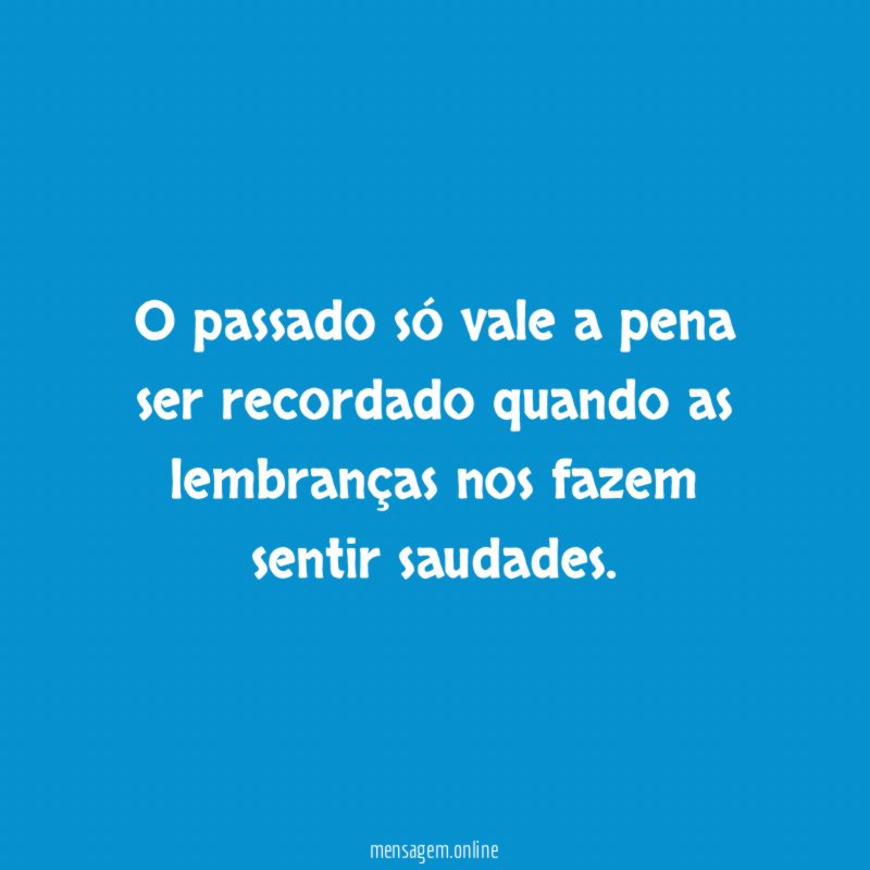O passado só vale a pena ser recordado