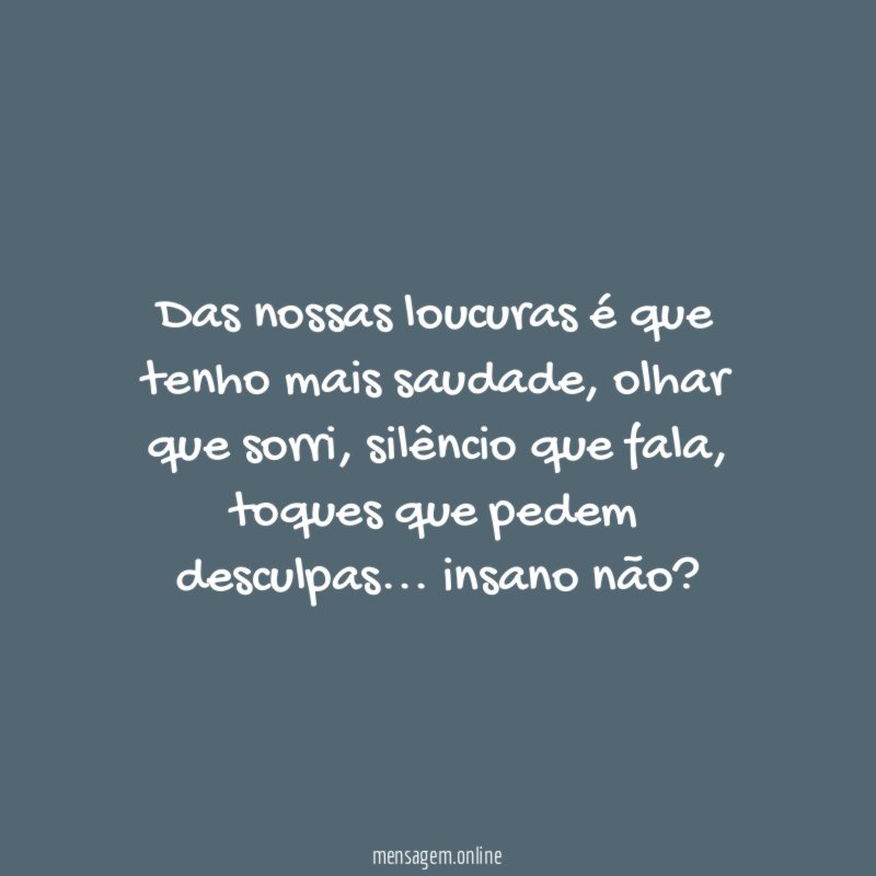 Das nossas loucuras é que tenho mais saudade