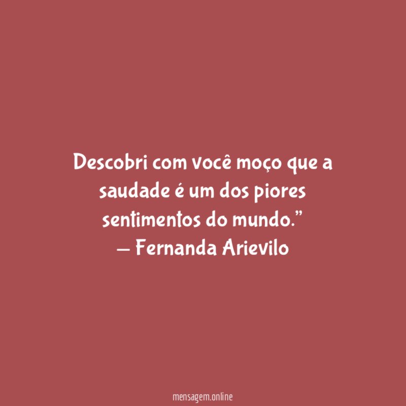 Descobri com você moço que a saudade é