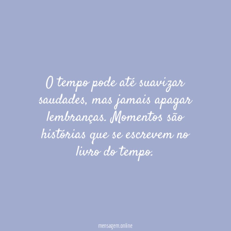 O tempo pode até suavizar saudades