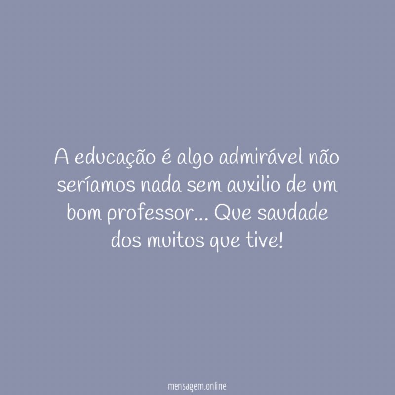 A educação é algo admirável não seríamos nada
