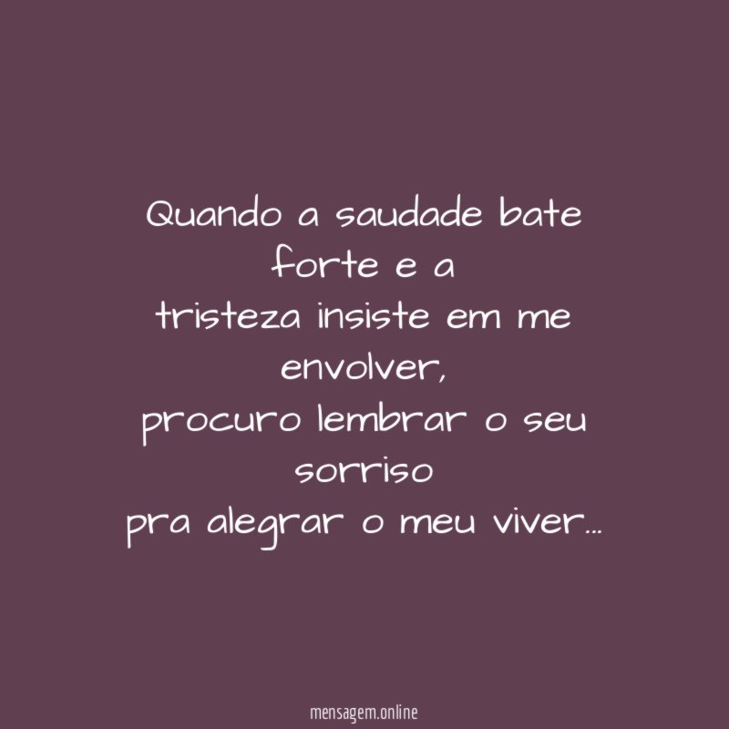 Quando a saudade bate forte e a tristeza insiste em me envolver