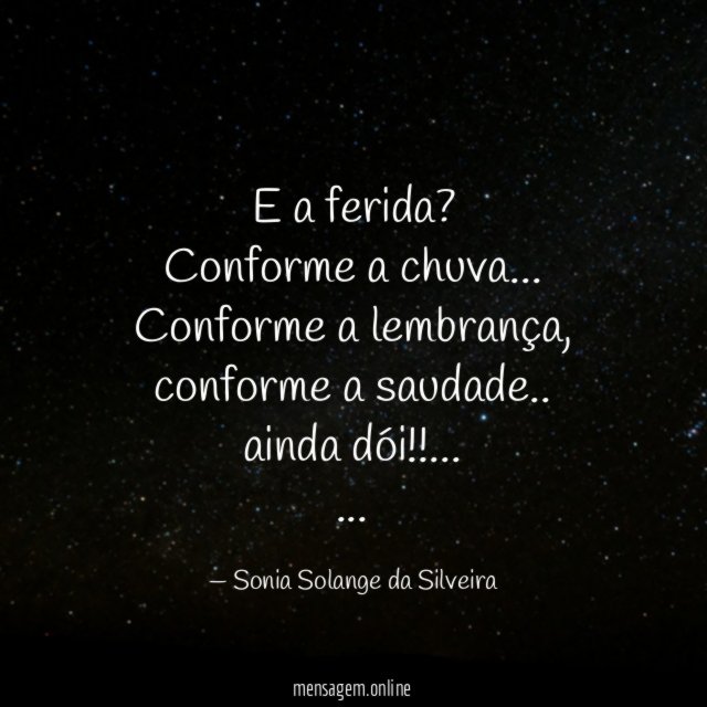 E a ferida?
Conforme a chuva…
Conforme a lembrança,
conforme a saudade..
ainda dói!!…