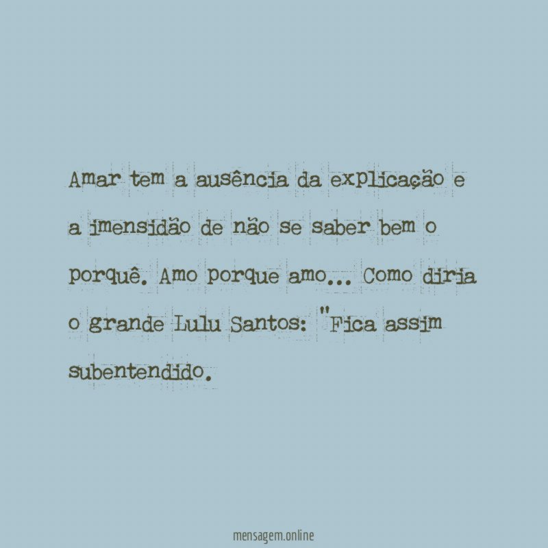Amar tem a ausência da explicação e a