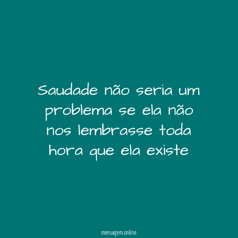 Saudade não seria um problema se ela não