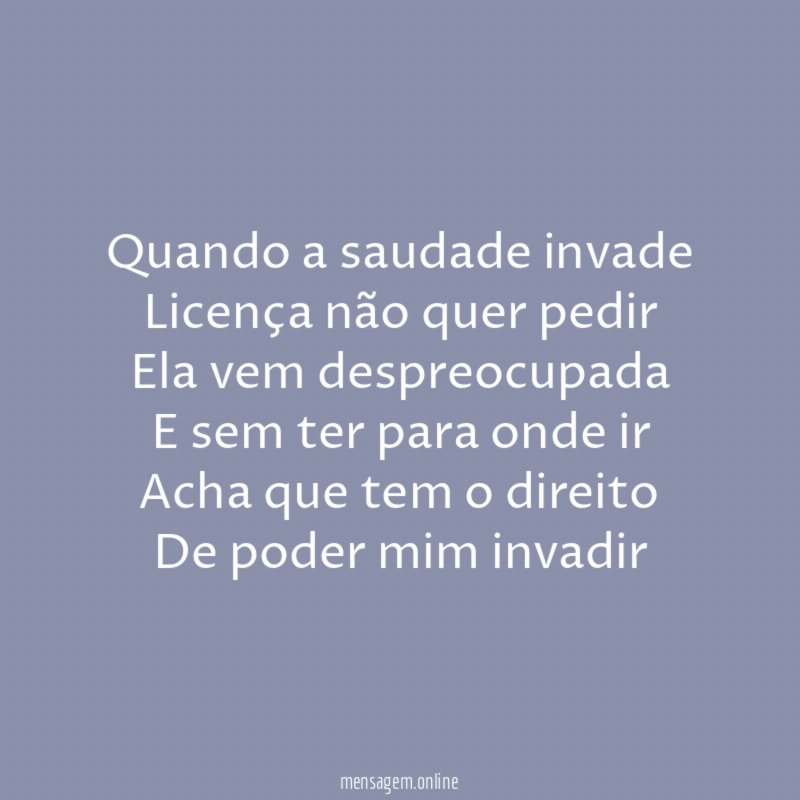Quando a saudade invade Licença não quer pedir Ela vem