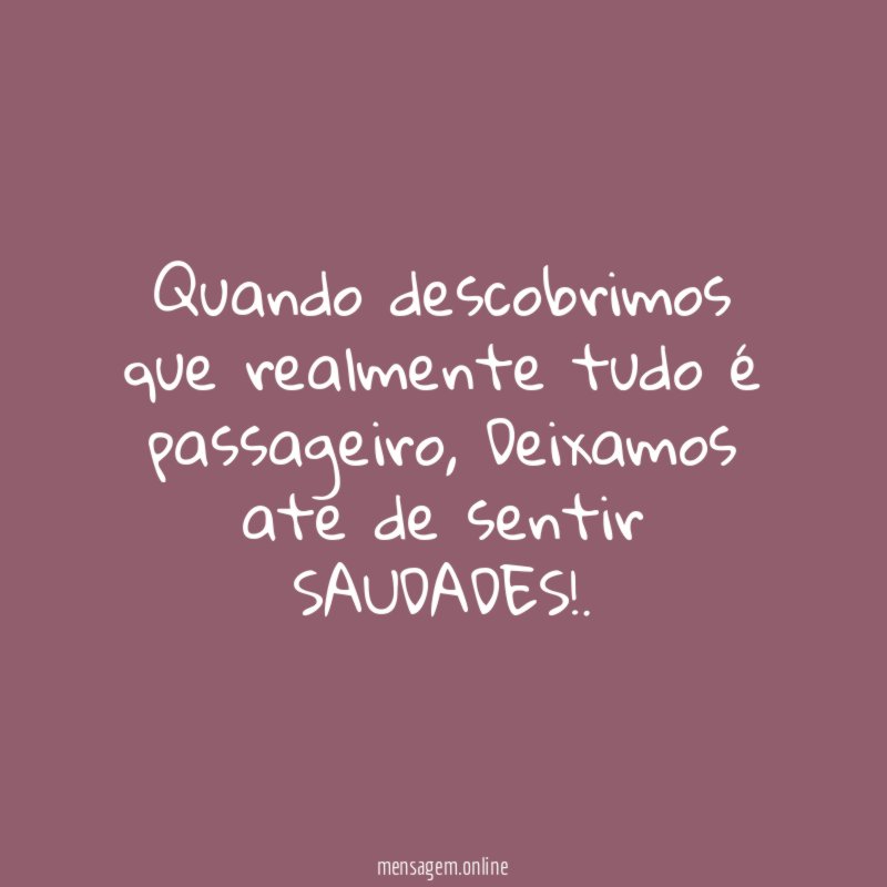 Quando descobrimos que realmente tudo é passageiro