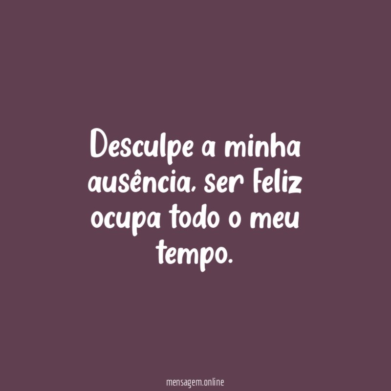 Desculpe a minha ausência