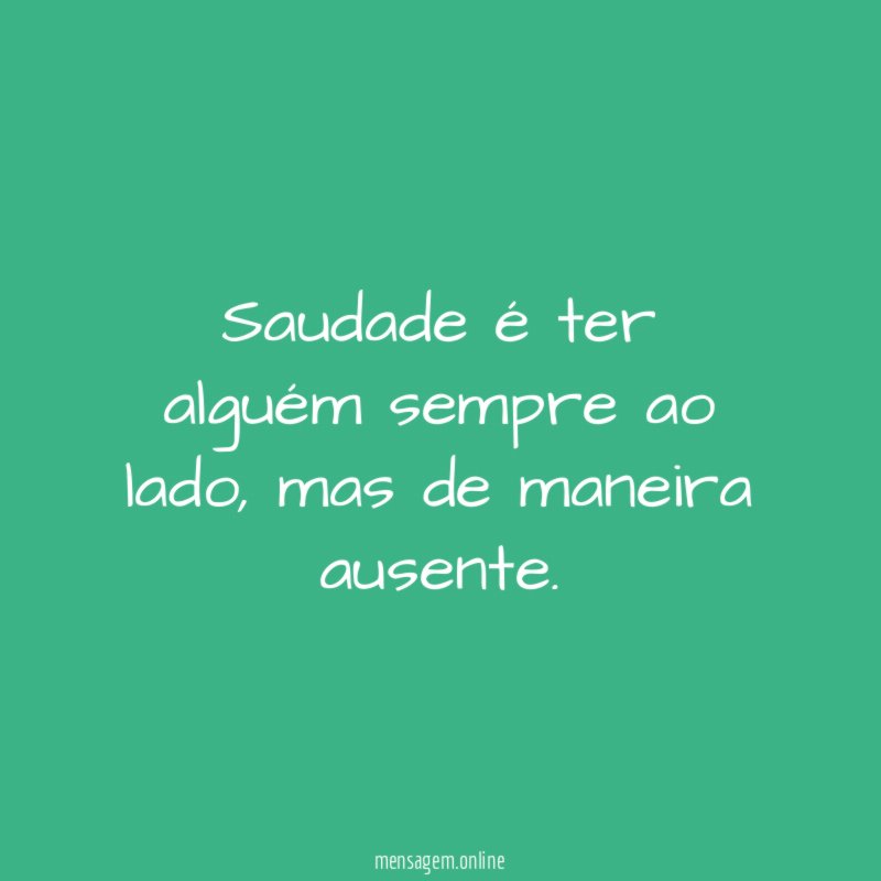 Saudade é ter alguém sempre ao lado