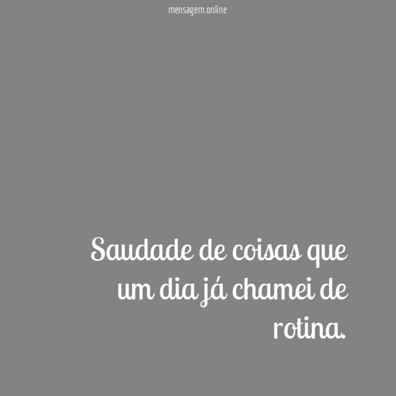 Saudade de coisas que um dia já chamei de rotina