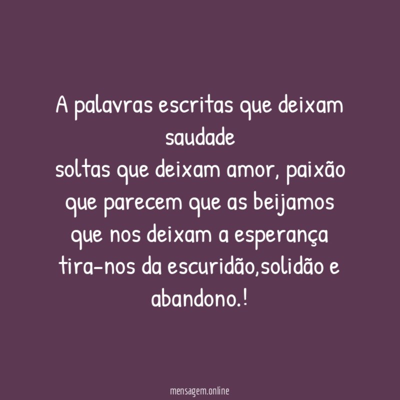A palavras escritas que deixam saudade soltas que deixam amor