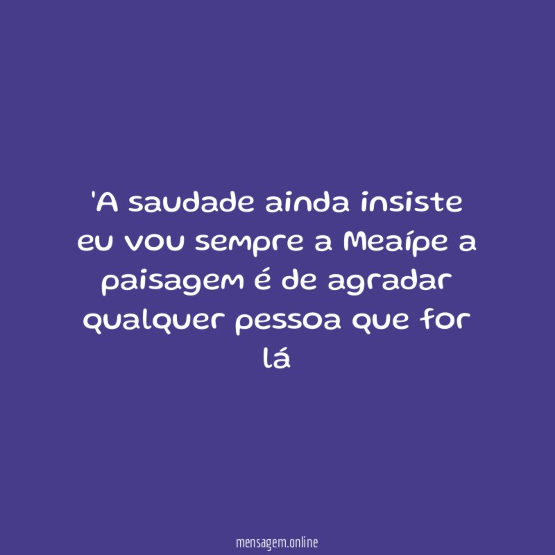 A saudade ainda insiste eu vou sempre a