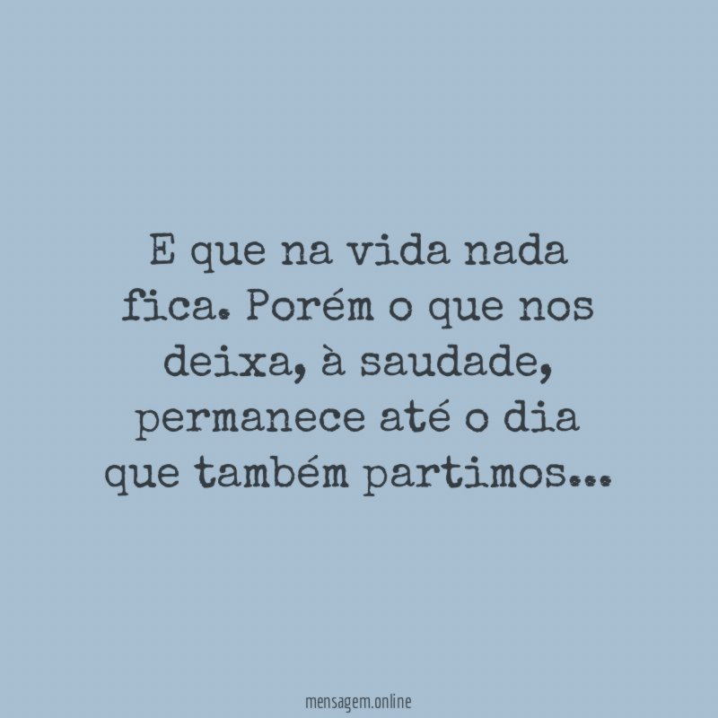 E que na vida nada fica