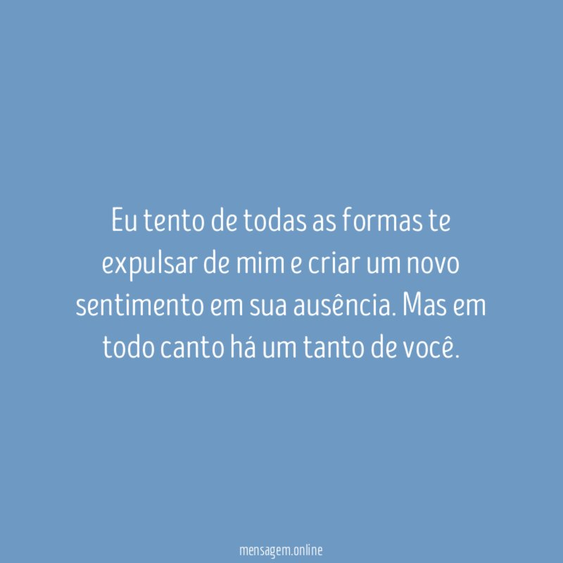 Eu tento de todas as formas te expulsar
