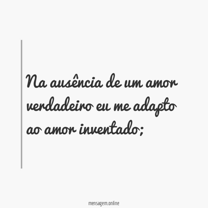 Na ausência de um amor verdadeiro eu me
