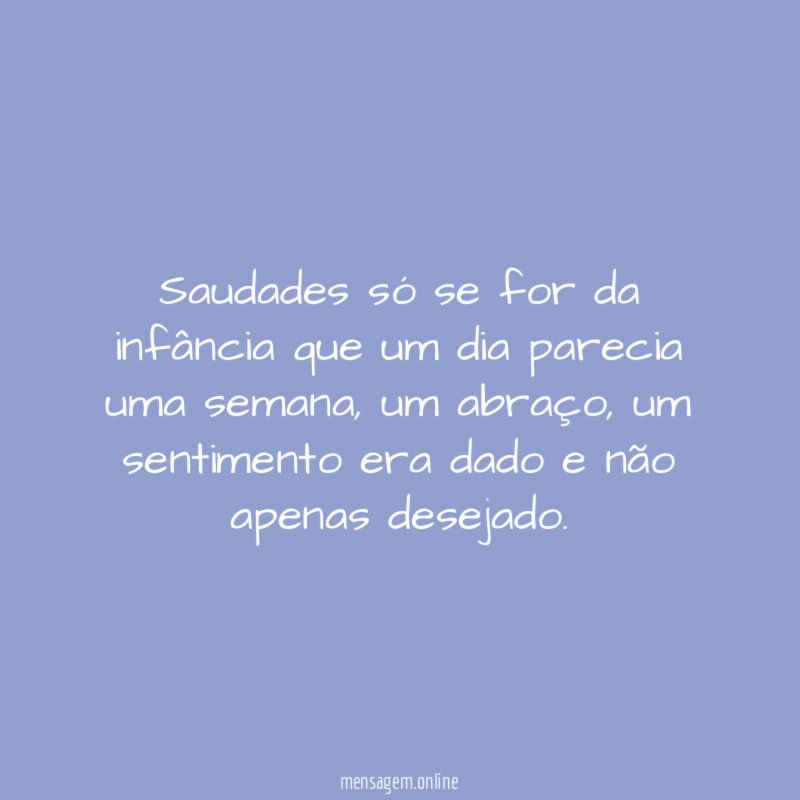 Saudades só se for da infância que um