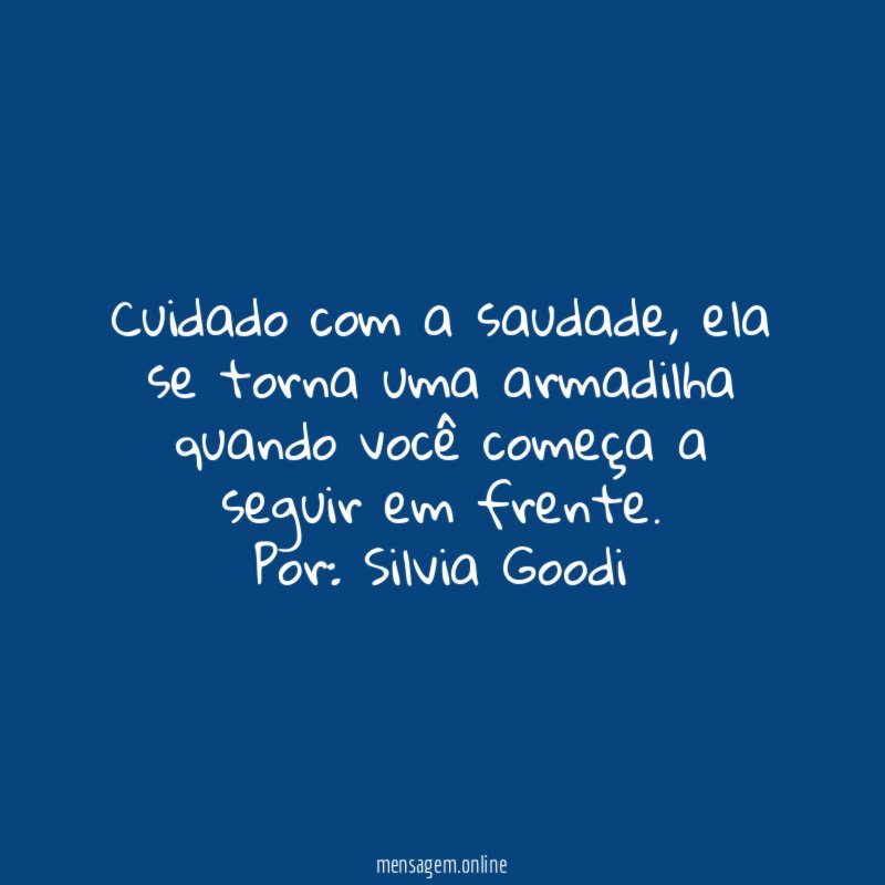 Cuidado com a saudade, ela se torna uma armadilha quando você começa a seguir em frente.