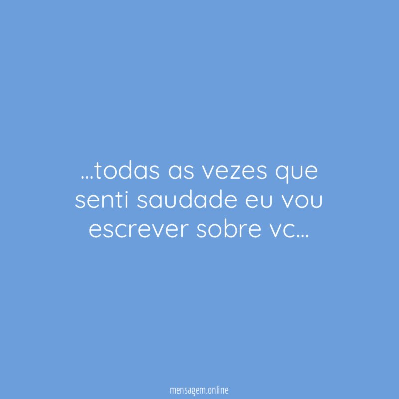 todas as vezes que senti saudade eu vou escrever sobre vc