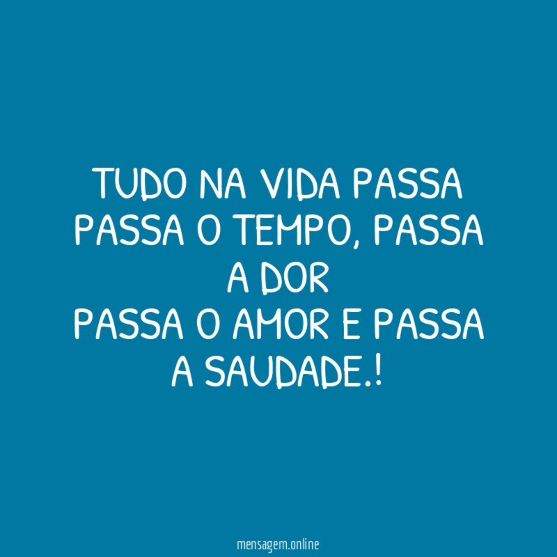 Tudo na vida passa passa o tempo