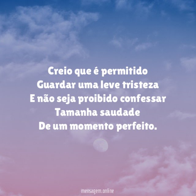 Creio que é permitido Guardar uma leve tristeza E não