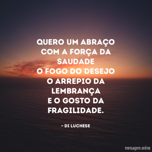 Quero um abraço Com a força da saudade O fogo