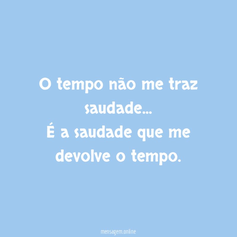 O tempo não me traz saudade