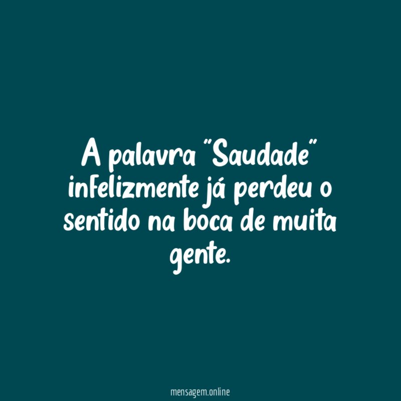 A palavra "Saudade" infelizmente já perdeu o sentido