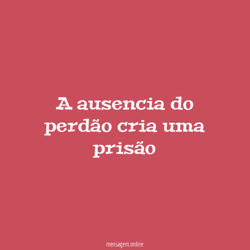 A ausencia do perdão cria uma prisão
