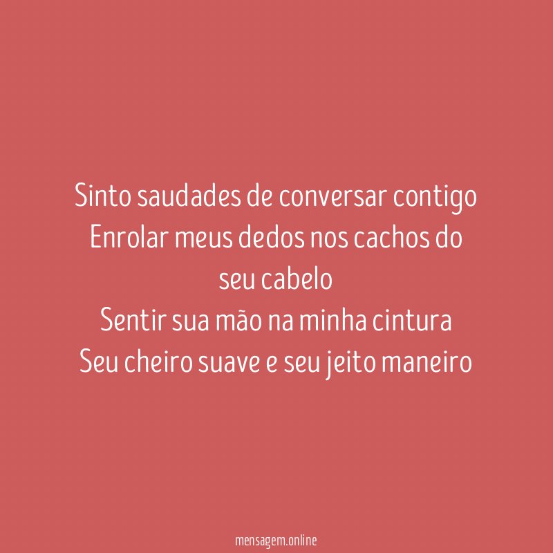 Sinto saudades de conversar contigo Enrolar meus dedos nos