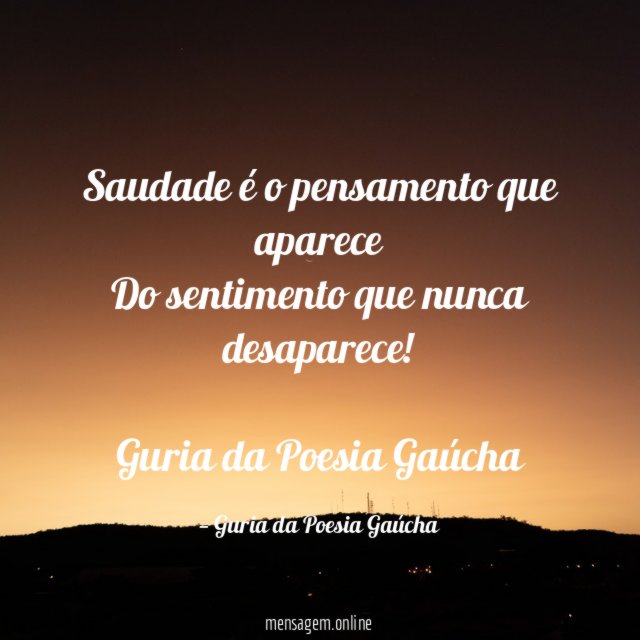 Saudade é o pensamento que aparece Do sentimento que nunca desaparece