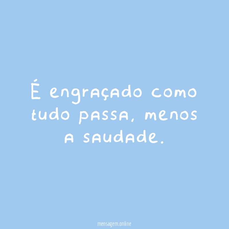 É engraçado como tudo passa