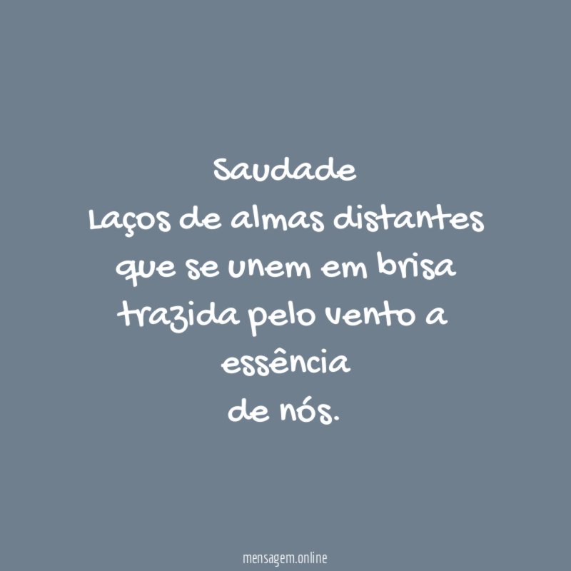 Saudade Laços de almas distantes que se unem em brisa trazida