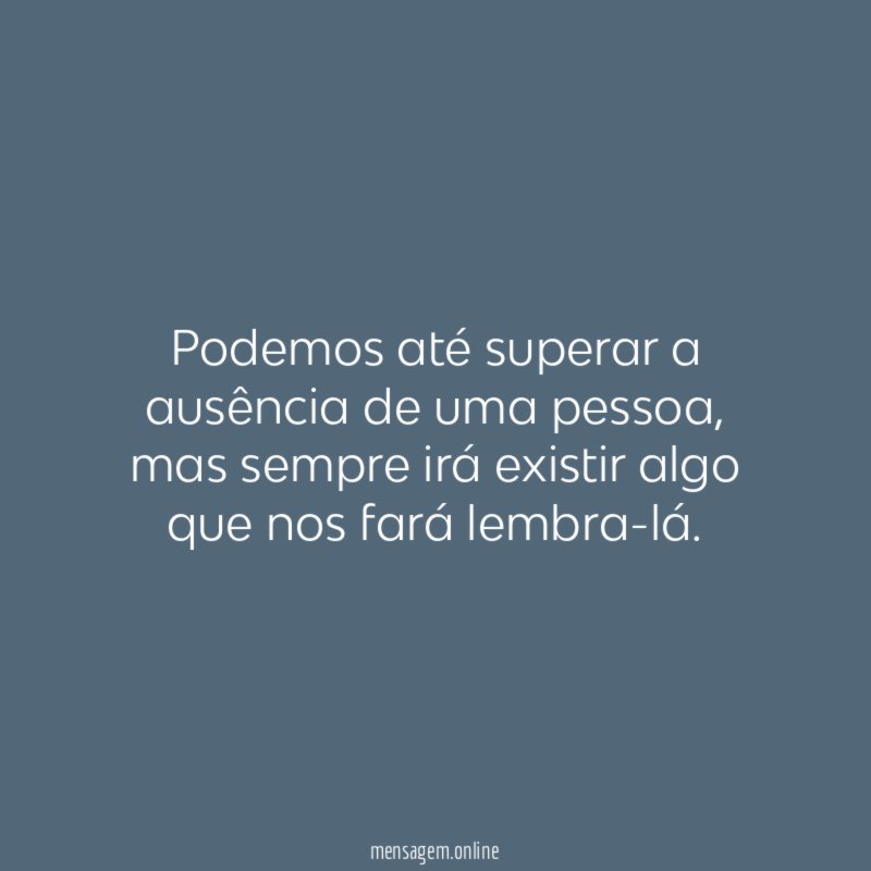 Podemos até superar a ausência de uma pessoa