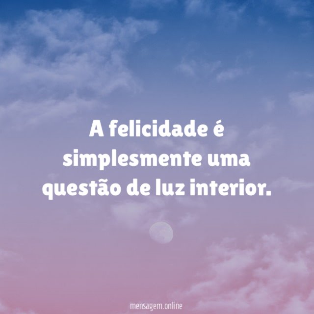 A felicidade é simplesmente uma questão de luz interior