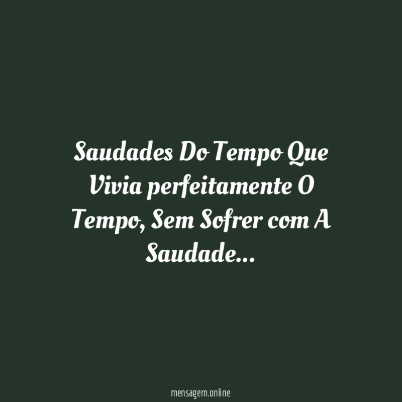 Saudades Do Tempo Que Vivia perfeitamente O Tempo