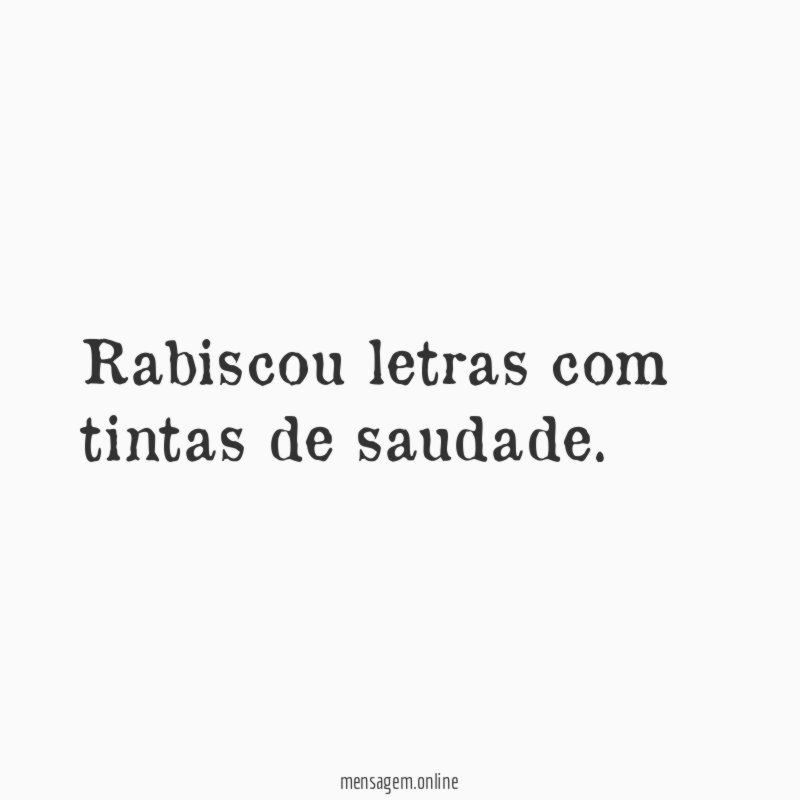 Rabiscou letras com tintas de saudade