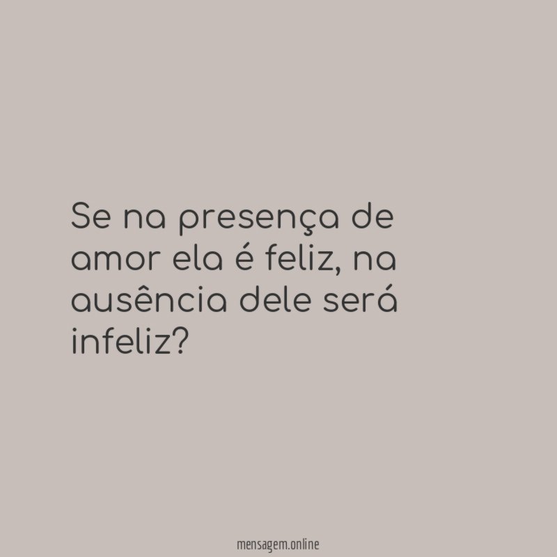 Se na presença de amor ela é feliz