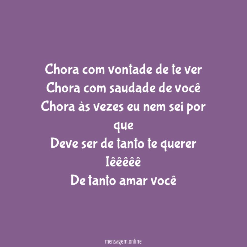 Chora com vontade de te ver Chora com saudade
