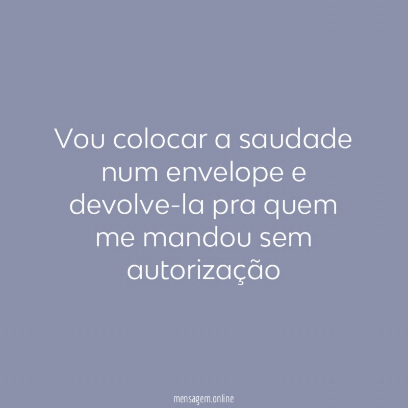 Vou colocar a saudade num envelope e devolve-la