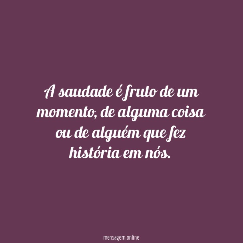 A saudade é fruto de um momento