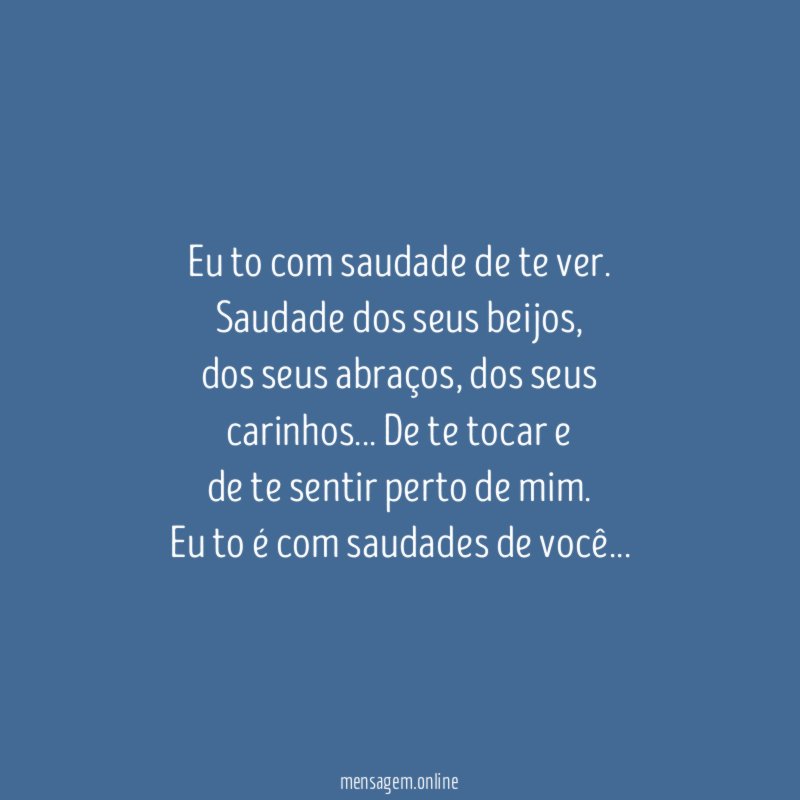 Eu to com saudade de te ver.