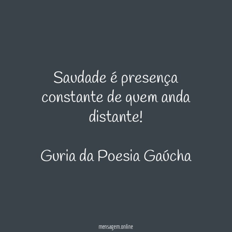 Saudade é presença constante de quem anda distante