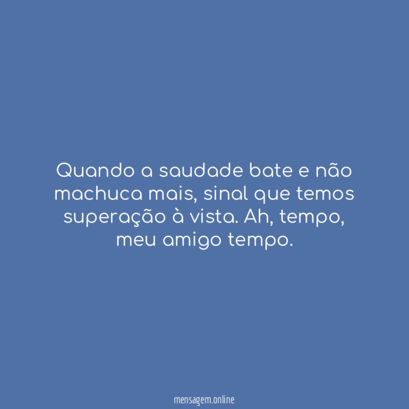 Quando a saudade bate e não machuca mais