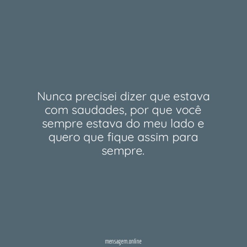 Nunca precisei dizer que estava com saudades